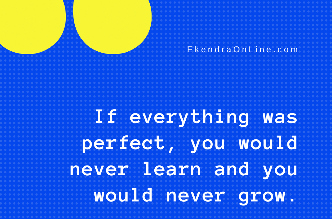 If everything was perfect, you would never learn and you would never grow. Beyonce quote